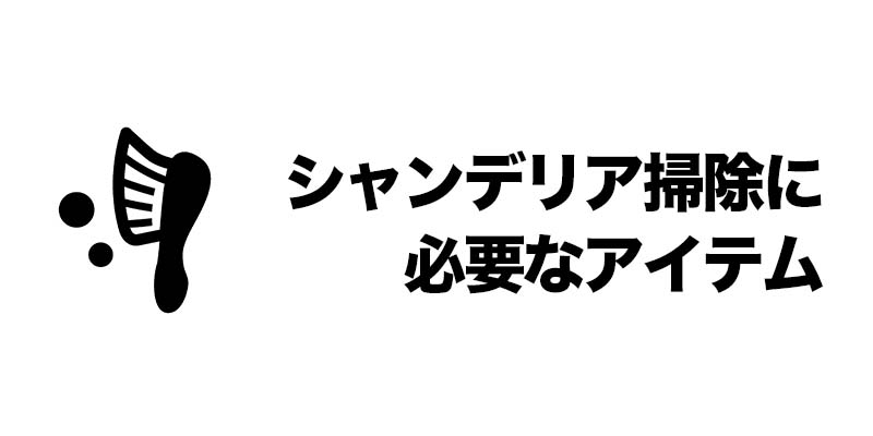 シャンデリア掃除に必要なアイテム