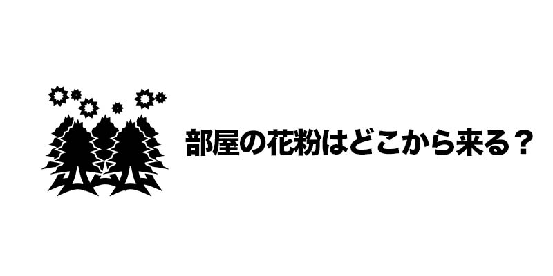 部屋の花粉はどこから来る？