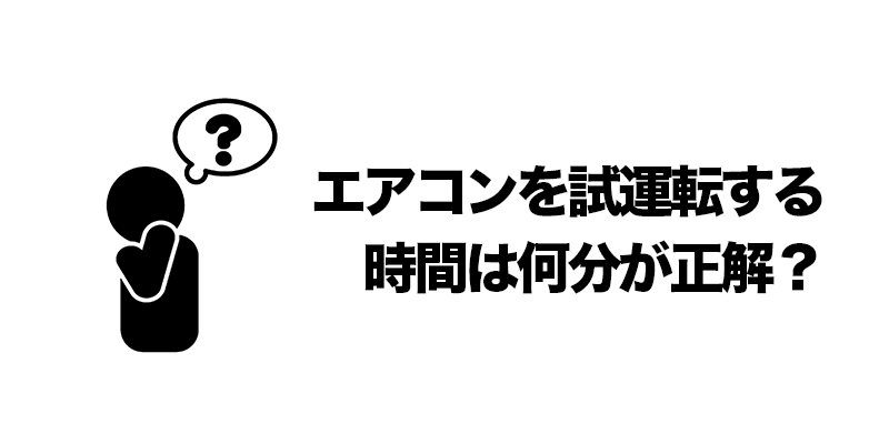 エアコンを試運転する時間は何分が正解？