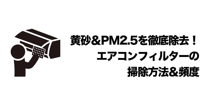 黄砂＆PM2.5を徹底除去！エアコンフィルターの掃除方法＆頻度