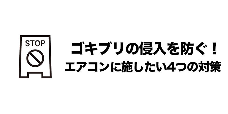 ゴキブリの侵入を防ぐ！エアコンに施したい4つの対策
