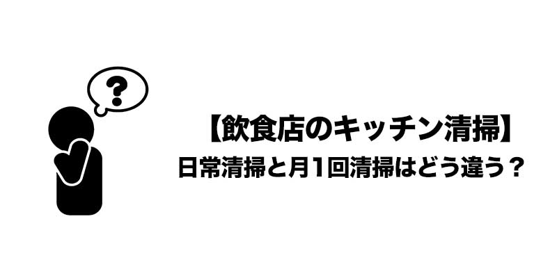 【飲食店のキッチン清掃】日常清掃と月1回清掃はどう違う？