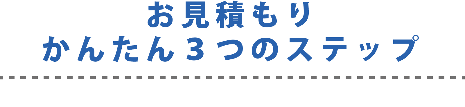 お見積もり かんたん３つのステップ